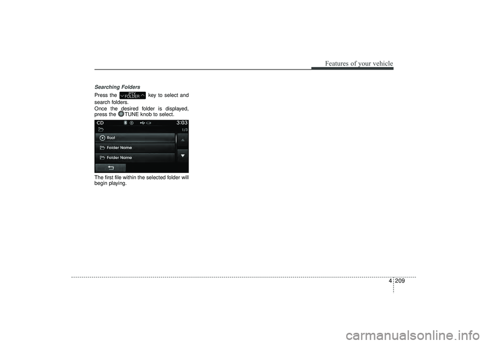 HYUNDAI IX35 2016 Owners Manual 4 209
Features of your vehicle
Searching FoldersPress the key to select and
search folders.
Once the desired folder is displayed,
press the TUNE knob to select.
The first file within the selected fol HYUNDAI IX35 2016 Owners Manual 4 209
Features of your vehicle
Searching FoldersPress the key to select and
search folders.
Once the desired folder is displayed,
press the TUNE knob to select.
The first file within the selected fol