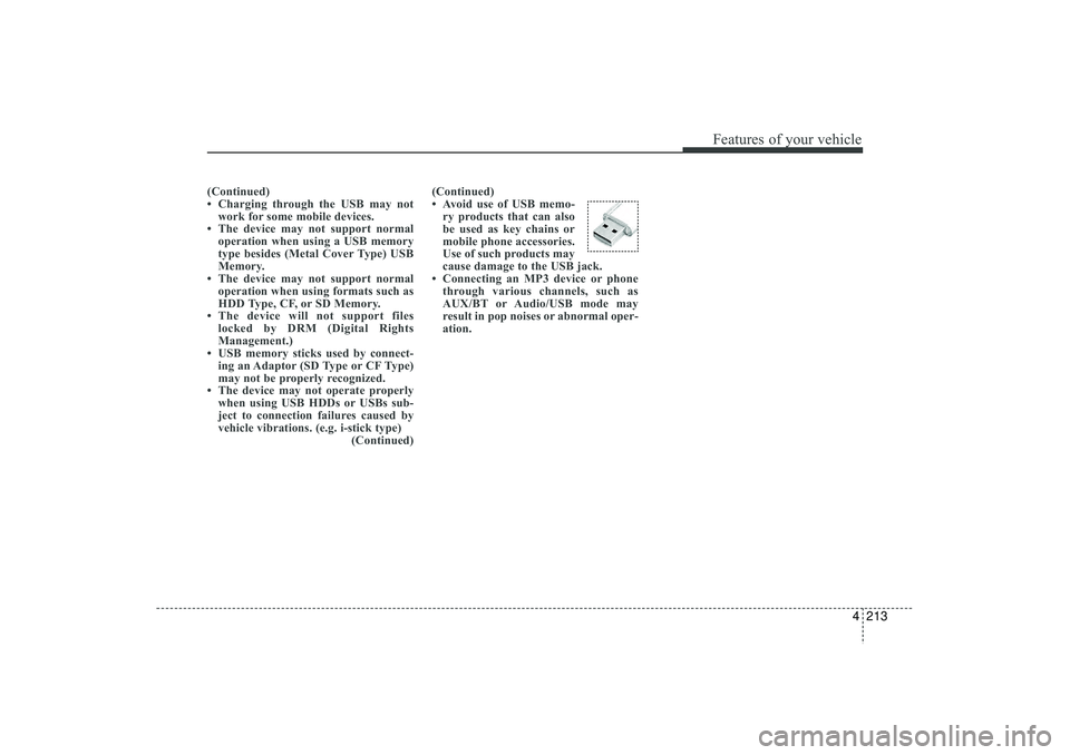 HYUNDAI IX35 2016 Owners Manual 4 213
Features of your vehicle
(Continued)
• Charging through the USB may notwork for some mobile devices.
• The device may not support normal operation when using a USB memory
type besides (Metal HYUNDAI IX35 2016 Owners Manual 4 213
Features of your vehicle
(Continued)
• Charging through the USB may notwork for some mobile devices.
• The device may not support normal operation when using a USB memory
type besides (Metal
