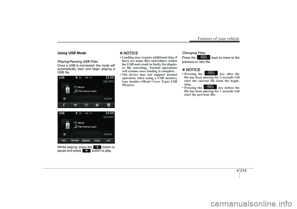 HYUNDAI IX35 2016 Owners Manual 4 215
Features of your vehicle
Using USB ModePlaying/Pausing USB FilesOnce a USB is connected, the mode will
automatically start and begin playing a
USB file.
Whilst playing, press the button to
paus HYUNDAI IX35 2016 Owners Manual 4 215
Features of your vehicle
Using USB ModePlaying/Pausing USB FilesOnce a USB is connected, the mode will
automatically start and begin playing a
USB file.
Whilst playing, press the button to
paus