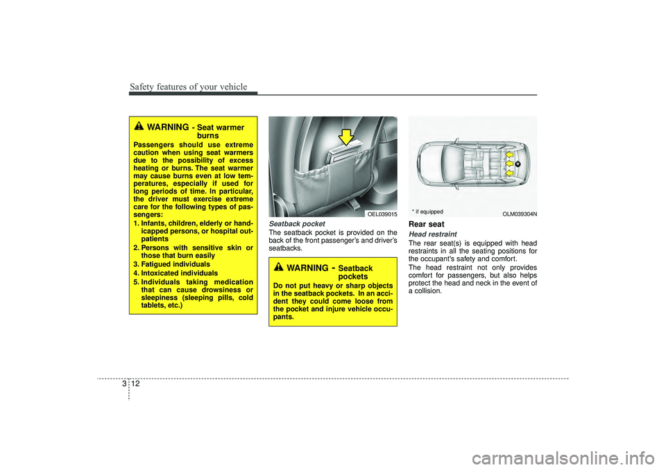 HYUNDAI IX35 2016 Owners Guide Safety features of your vehicle12
3
Seatback pocket The seatback pocket is provided on the
back of the front passenger’s and driver’s
seatbacks.
Rear seat Head restraintThe rear seat(s) is equippe HYUNDAI IX35 2016 Owners Guide Safety features of your vehicle12
3
Seatback pocket The seatback pocket is provided on the
back of the front passenger’s and driver’s
seatbacks.
Rear seat Head restraintThe rear seat(s) is equippe
