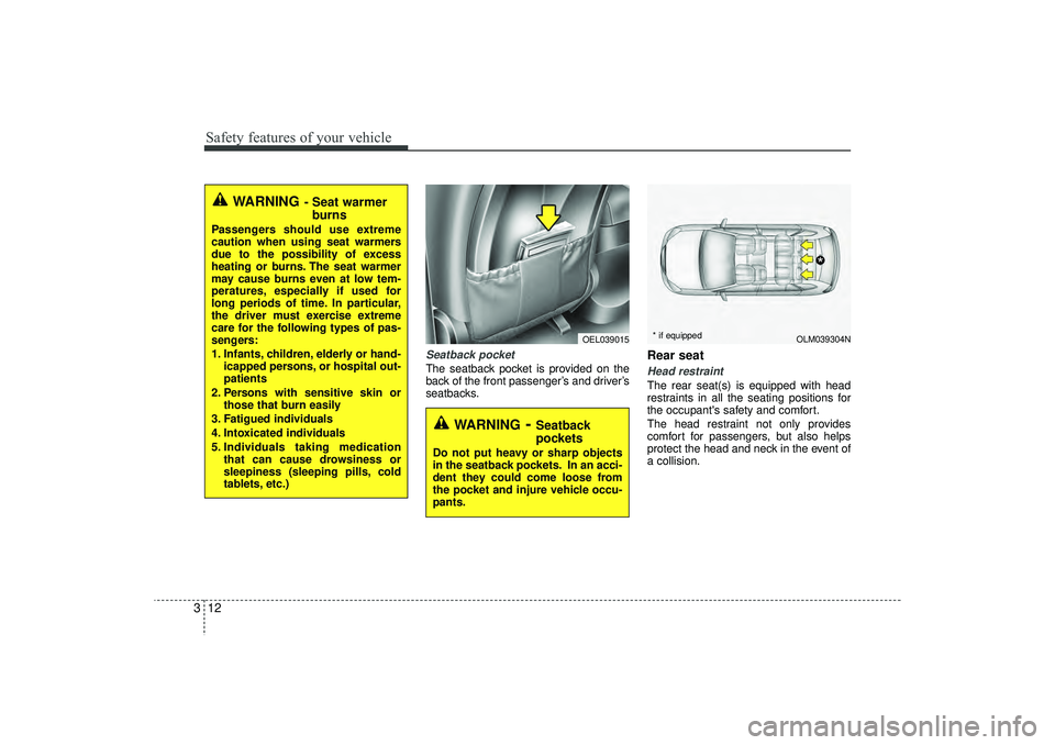 HYUNDAI IX35 2016 Owners Guide Safety features of your vehicle12
3
Seatback pocket The seatback pocket is provided on the
back of the front passenger’s and driver’s
seatbacks.
Rear seat Head restraintThe rear seat(s) is equippe