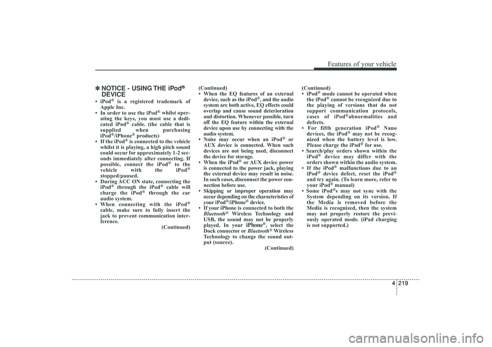 HYUNDAI IX35 2016 Owners Manual 4 219
Features of your vehicle
✽
✽NOTICE - USING THE iPod
®
DEVICE
• iPod
®
is a registered trademark of
Apple Inc.
• In order to use the iPod
®whilst oper-
ating the keys, you must use a d HYUNDAI IX35 2016 Owners Manual 4 219
Features of your vehicle
✽
✽NOTICE - USING THE iPod
®
DEVICE
• iPod
®
is a registered trademark of
Apple Inc.
• In order to use the iPod
®whilst oper-
ating the keys, you must use a d