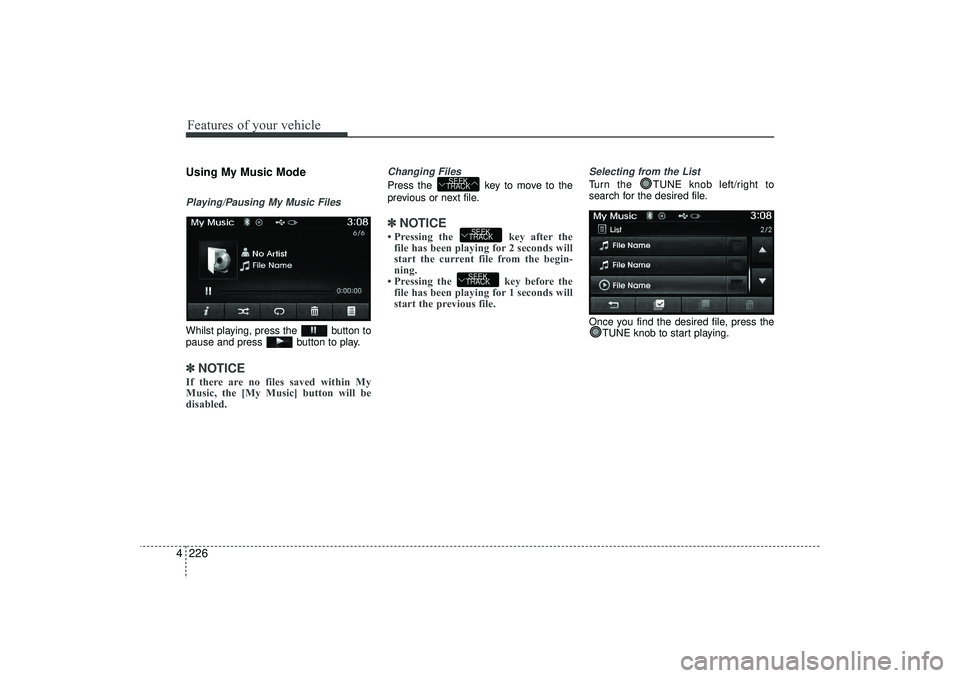 HYUNDAI IX35 2016 Owners Manual Features of your vehicle226
4Using My Music ModePlaying/Pausing My Music FilesWhilst playing, press the button to
pause and press button to play.✽ ✽
NOTICE If there are no files saved within My
HYUNDAI IX35 2016 Owners Manual Features of your vehicle226
4Using My Music ModePlaying/Pausing My Music FilesWhilst playing, press the button to
pause and press button to play.✽ ✽
NOTICE If there are no files saved within My