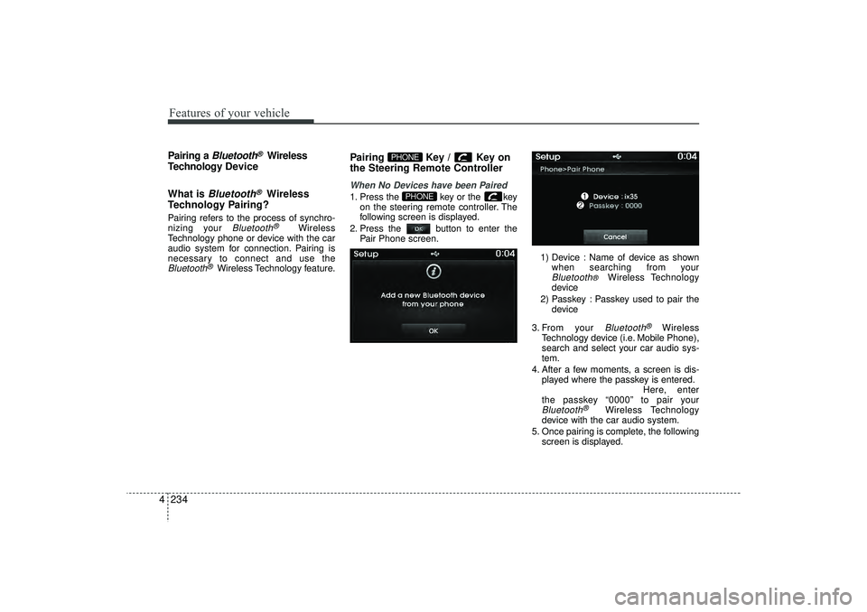 HYUNDAI IX35 2016 Owners Manual Features of your vehicle234
4Pairing a
Bluetooth
®Wireless
Technology De vice
What is
Bluetooth
®
Wireless
Technology Pairing?
Pairing refers to the process of synchro-
nizing your
Bluetooth
®
W HYUNDAI IX35 2016 Owners Manual Features of your vehicle234
4Pairing a
Bluetooth
®Wireless
Technology De vice
What is
Bluetooth
®
Wireless
Technology Pairing?
Pairing refers to the process of synchro-
nizing your
Bluetooth
®
W