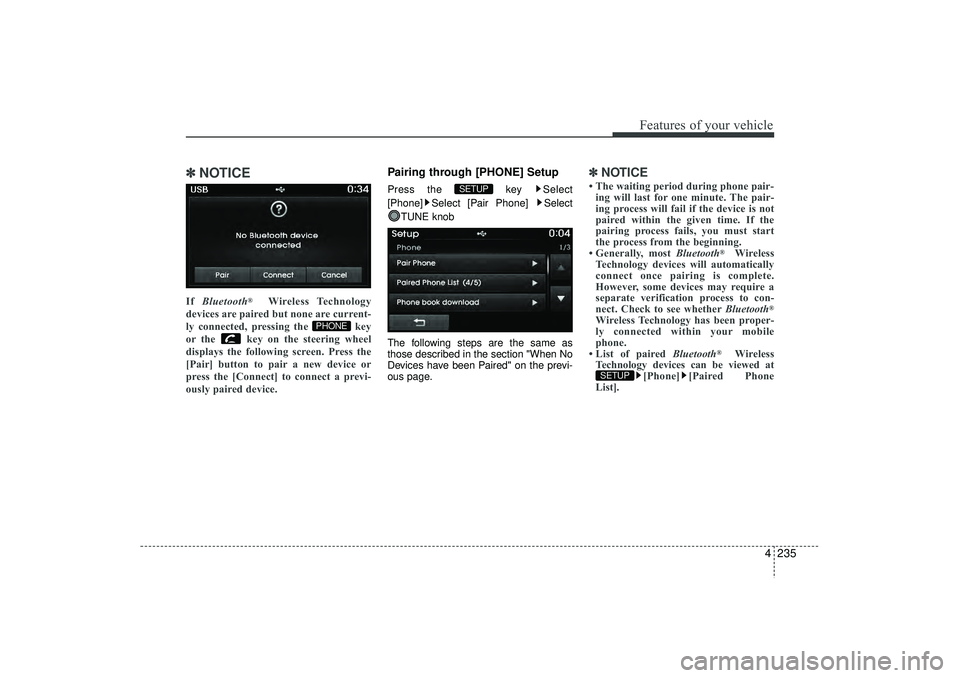 HYUNDAI IX35 2016 Owners Manual 4 235
Features of your vehicle
✽
✽NOTICE If Bluetooth
®
Wireless Technology
devices are paired but none are current-
ly connected, pressing the key
or the key on the steering wheel
displays th HYUNDAI IX35 2016 Owners Manual 4 235
Features of your vehicle
✽
✽NOTICE If Bluetooth
®
Wireless Technology
devices are paired but none are current-
ly connected, pressing the key
or the key on the steering wheel
displays th