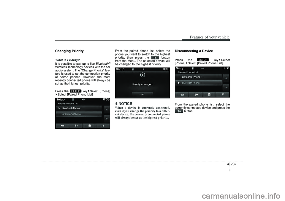 HYUNDAI IX35 2016  Owners Manual 4 237
Features of your vehicle
Changing PriorityWhat is Priority?It is possible to pair up to five 
Bluetooth
®
Wireless Technology devices with the car
audio system. The "Change Priority" fea-
ture 