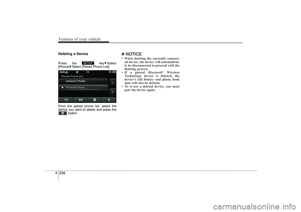 HYUNDAI IX35 2016  Owners Manual Features of your vehicle238
4Deleting a DevicePress the  key Select
[Phone] Select [Paired Phone List]
From the paired phone list, select the
device you want to delete and press the button.
✽ ✽NOT