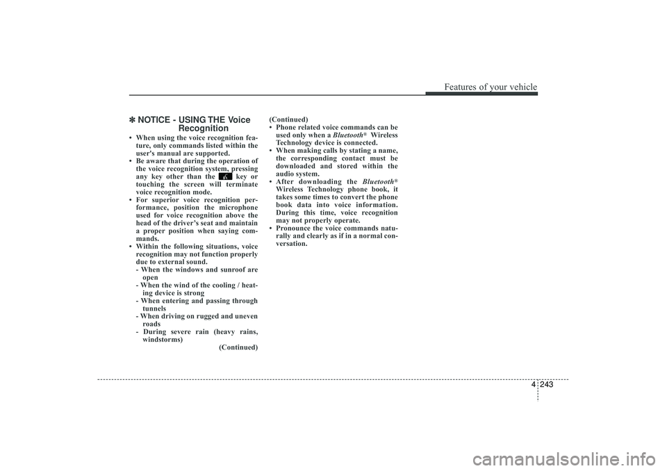HYUNDAI IX35 2016  Owners Manual 4 243
Features of your vehicle
✽
✽NOTICE - USING THE Voice
Recognition• When using the voice recognition fea-
ture, only commands listed within the
user's manual are supported.
• Be aware 