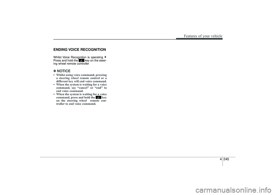 HYUNDAI IX35 2016  Owners Manual 4 245
Features of your vehicle
ENDING VOICE  RECOGNITIONWhilst Voice Recognition is operating 
Press and hold the  key on the steer-
ing wheel remote controller ✽ ✽NOTICE • Whilst using voice co