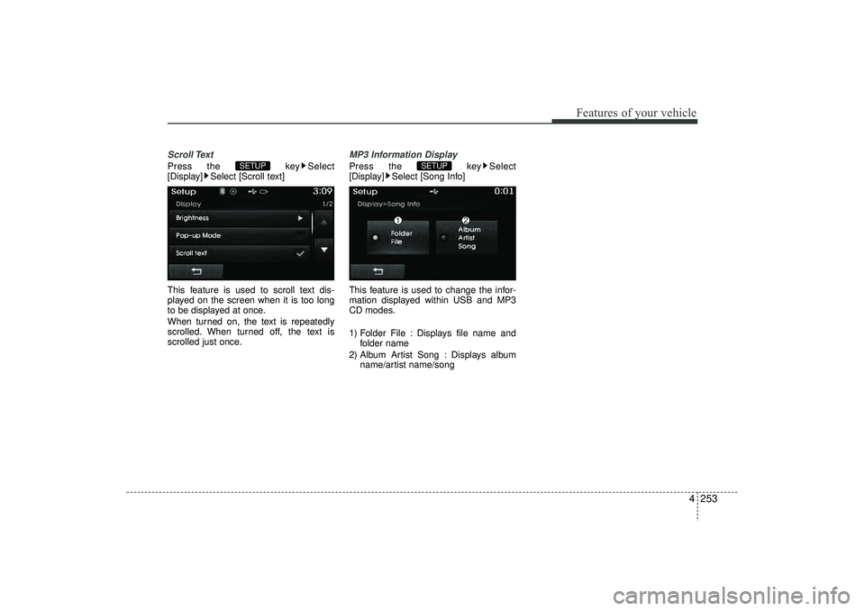 HYUNDAI IX35 2016  Owners Manual 4 253
Features of your vehicle
Scroll Text Press the key Select
[Display] Select [Scroll text]
This feature is used to scroll text dis-
played on the screen when it is too long
to be displayed at once