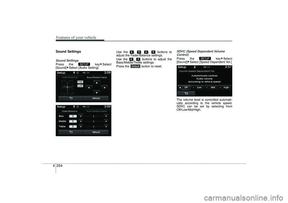 HYUNDAI IX35 2016  Owners Manual Features of your vehicle254
4Sound SettingsSound SettingsPress the  key Select
[Sound] Select [Audio Setting] Use the , , ,  buttons to
adjust the Fader/Balance settings.
Use the  ,  buttons to adjust