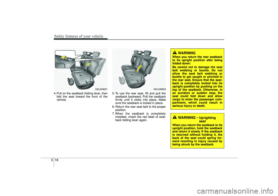 HYUNDAI IX35 2016 Owners Guide Safety features of your vehicle16
34. Pull on the seatback folding lever, then
fold the seat toward the front of the
vehicle. 5. To use the rear seat, lift and pull the
seatback backward. Pull the sea