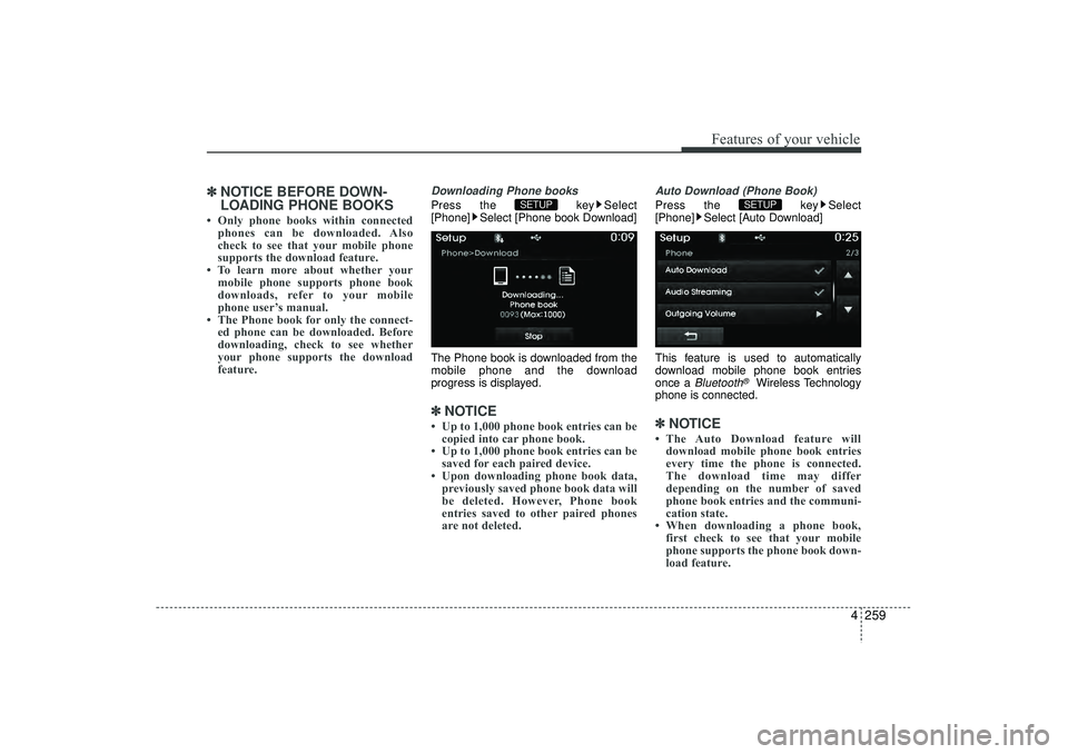 HYUNDAI IX35 2016 Owners Manual 4 259
Features of your vehicle
✽
✽NOTICE BEFORE DOWN-
LOADING PHONE BOOKS • Only phone books within connected
phones can be downloaded. Also
check to see that your mobile phone
supports the dow HYUNDAI IX35 2016 Owners Manual 4 259
Features of your vehicle
✽
✽NOTICE BEFORE DOWN-
LOADING PHONE BOOKS • Only phone books within connected
phones can be downloaded. Also
check to see that your mobile phone
supports the dow