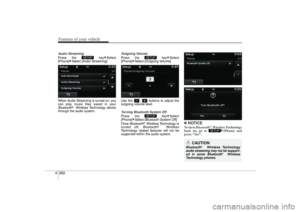 HYUNDAI IX35 2016  Owners Manual Features of your vehicle260
4Audio StreamingPress the  key Select
[Phone] Select [Audio Streaming]
When Audio Streaming is turned on, you
can play music files saved in yourBluetooth
®
Wireless Techno
