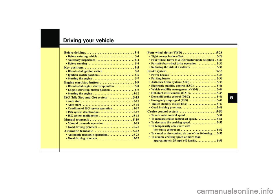HYUNDAI IX35 2016 Owners Manual Driving your vehicle
5
Before driving . . . . . . . . . . . . . . . . . . . . . . . . . . . . . . 5-4• Before entering vehicle . . . . . . . . . . . . . . . . . . . . . . . . . 5-4
• Necessary i HYUNDAI IX35 2016 Owners Manual Driving your vehicle
5
Before driving . . . . . . . . . . . . . . . . . . . . . . . . . . . . . . 5-4• Before entering vehicle . . . . . . . . . . . . . . . . . . . . . . . . . 5-4
• Necessary i