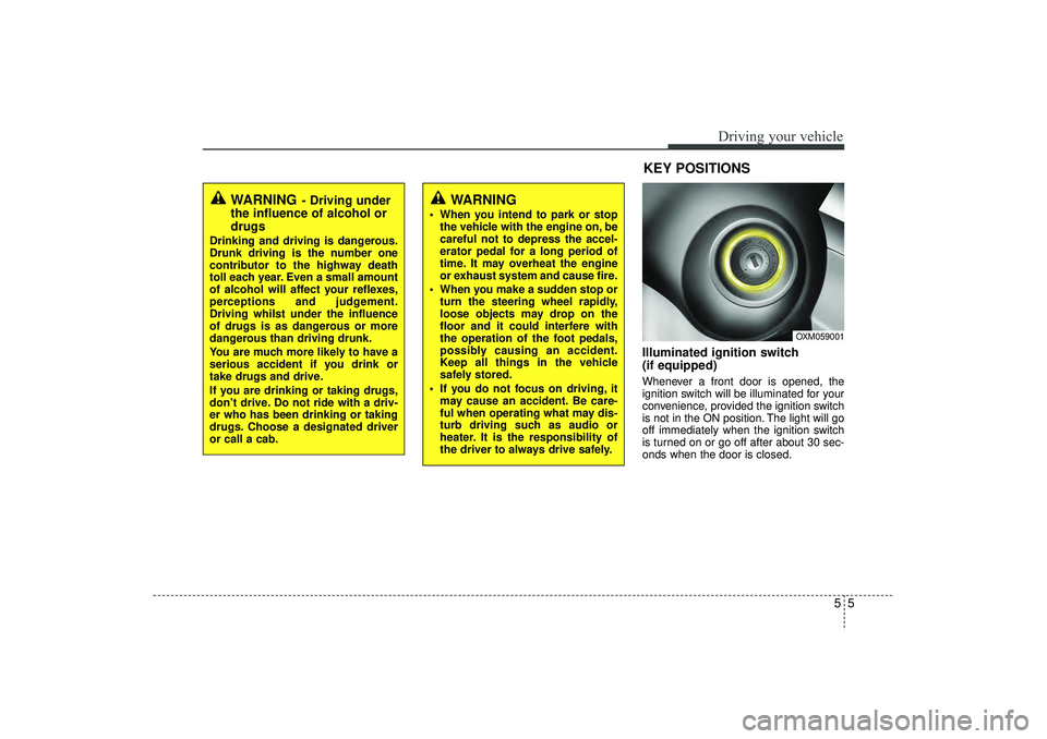 HYUNDAI IX35 2016 Owners Manual 55
Driving your vehicle
Illuminated ignition switch
(if equipped)Whenever a front door is opened, the
ignition switch will be illuminated for your
convenience, provided the ignition switch
is not in HYUNDAI IX35 2016 Owners Manual 55
Driving your vehicle
Illuminated ignition switch
(if equipped)Whenever a front door is opened, the
ignition switch will be illuminated for your
convenience, provided the ignition switch
is not in