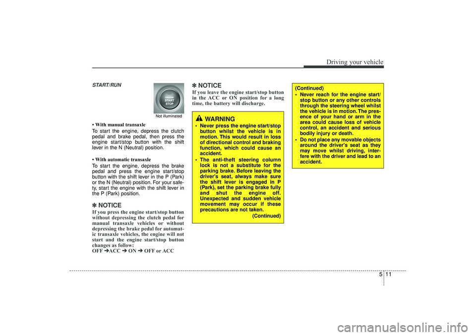 HYUNDAI IX35 2016 Owners Manual 511
Driving your vehicle
START/RUN• With manual transaxle
To start the engine, depress the clutch
pedal and brake pedal, then press the
engine start/stop button with the shift
lever in the N (Neutra HYUNDAI IX35 2016 Owners Manual 511
Driving your vehicle
START/RUN• With manual transaxle
To start the engine, depress the clutch
pedal and brake pedal, then press the
engine start/stop button with the shift
lever in the N (Neutra