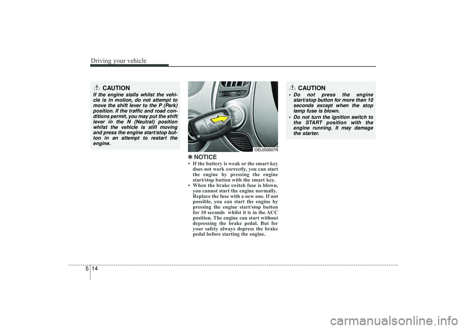 HYUNDAI IX35 2016 Owners Manual Driving your vehicle14
5
✽
✽
NOTICE• If the battery is weak or the smart key
does not work correctly, you can start
the engine by pressing the engine
start/stop button with the smart key.
HYUNDAI IX35 2016 Owners Manual Driving your vehicle14
5
✽
✽
NOTICE• If the battery is weak or the smart key
does not work correctly, you can start
the engine by pressing the engine
start/stop button with the smart key.