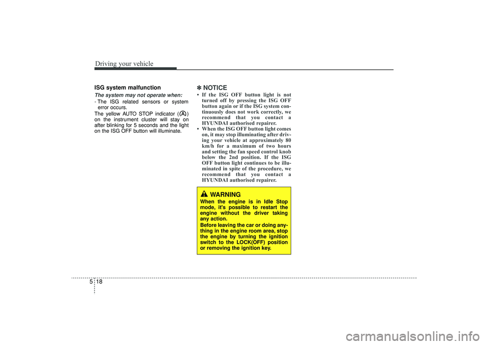 HYUNDAI IX35 2016 Owners Manual Driving your vehicle18
5ISG system malfunctionThe system may not operate when:- The ISG related sensors or system
error occurs.
The yellow AUTO STOP indicator ( )
on the instrument cluster will stay o HYUNDAI IX35 2016 Owners Manual Driving your vehicle18
5ISG system malfunctionThe system may not operate when:- The ISG related sensors or system
error occurs.
The yellow AUTO STOP indicator ( )
on the instrument cluster will stay o
