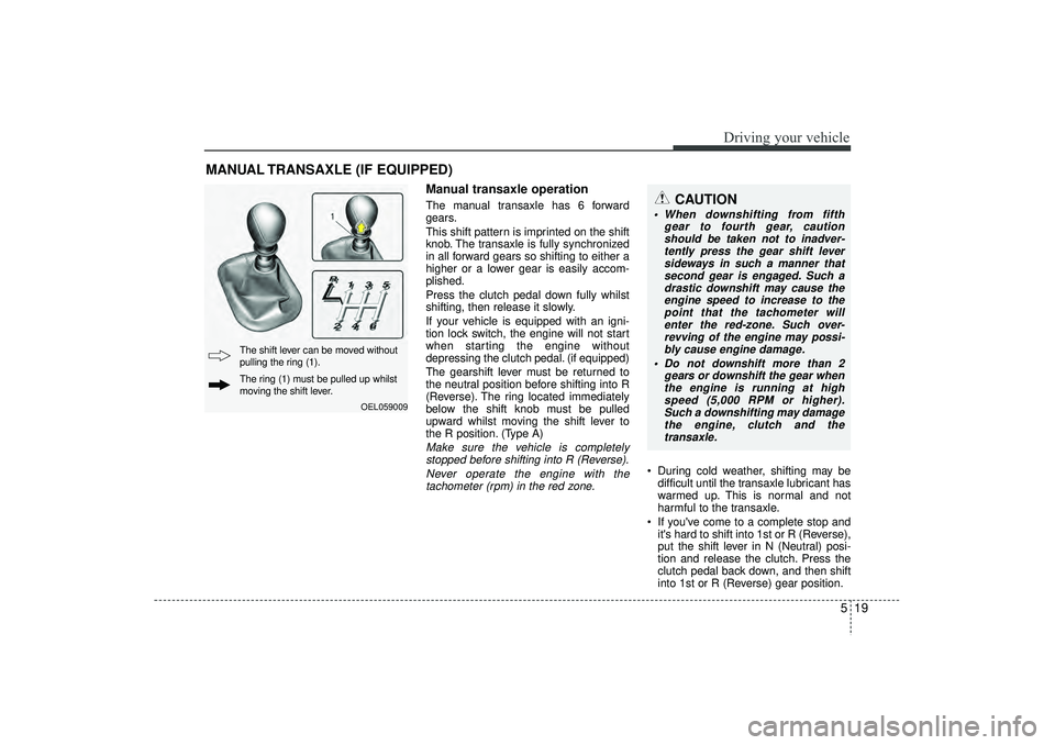 HYUNDAI IX35 2016 Owners Manual 519
Driving your vehicle
Manual transaxle operationThe manual transaxle has 6 forward
gears.
This shift pattern is imprinted on the shift
knob. The transaxle is fully synchronized
in all forward gears HYUNDAI IX35 2016 Owners Manual 519
Driving your vehicle
Manual transaxle operationThe manual transaxle has 6 forward
gears.
This shift pattern is imprinted on the shift
knob. The transaxle is fully synchronized
in all forward gears