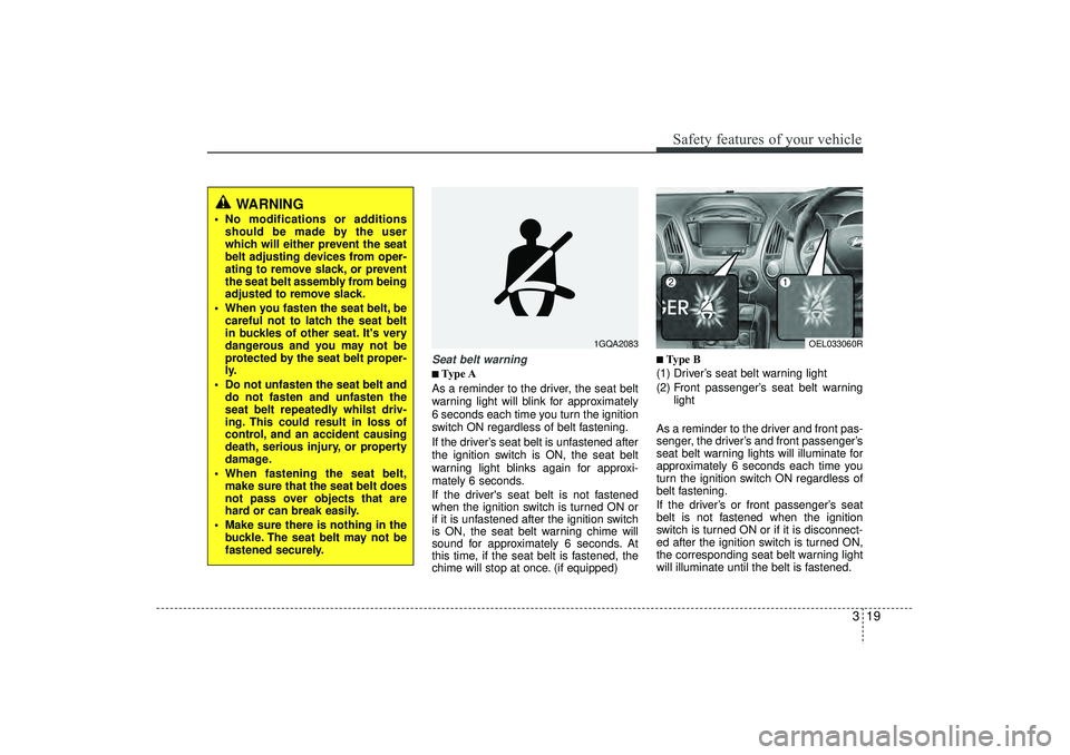 HYUNDAI IX35 2016 Owners Guide 319
Safety features of your vehicle
Seat belt warning■
■Type A
As a reminder to the driver, the seat belt
warning light will blink for approximately
6 seconds each time you turn the ignition
switc HYUNDAI IX35 2016 Owners Guide 319
Safety features of your vehicle
Seat belt warning■
■Type A
As a reminder to the driver, the seat belt
warning light will blink for approximately
6 seconds each time you turn the ignition
switc