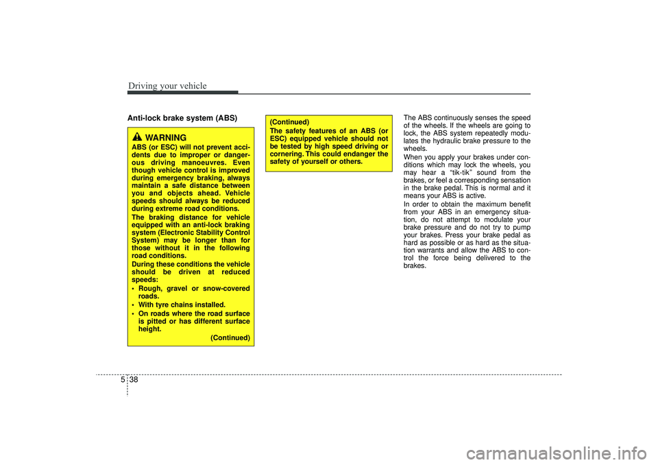HYUNDAI IX35 2016 Owners Manual Driving your vehicle38
5Anti-lock brake system (ABS)
The ABS continuously senses the speed
of the wheels. If the wheels are going to
lock, the ABS system repeatedly modu-
lates the hydraulic brake pr HYUNDAI IX35 2016 Owners Manual Driving your vehicle38
5Anti-lock brake system (ABS)
The ABS continuously senses the speed
of the wheels. If the wheels are going to
lock, the ABS system repeatedly modu-
lates the hydraulic brake pr