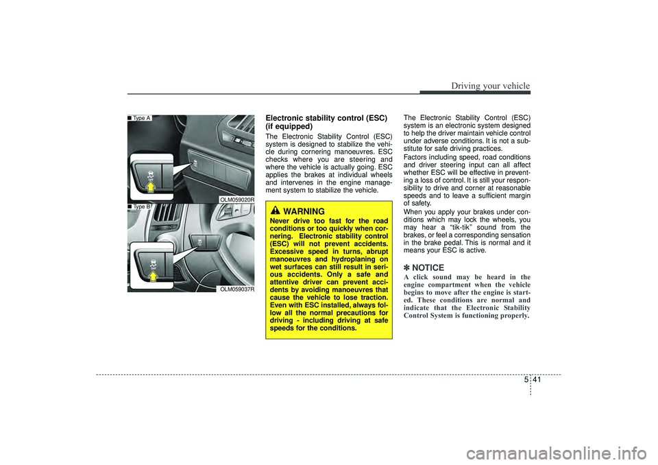 HYUNDAI IX35 2016 Owners Manual 541
Driving your vehicle
Electronic stability control (ESC)
(if equipped)The Electronic Stability Control (ESC)
system is designed to stabilize the vehi-
cle during cornering manoeuvres. ESC
checks wh HYUNDAI IX35 2016 Owners Manual 541
Driving your vehicle
Electronic stability control (ESC)
(if equipped)The Electronic Stability Control (ESC)
system is designed to stabilize the vehi-
cle during cornering manoeuvres. ESC
checks wh