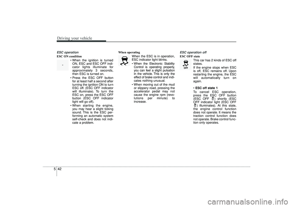 HYUNDAI IX35 2016 Owners Manual Driving your vehicle42
5ESC operationESC ON condition
When the ignition is turnedON, ESC and ESC OFF indi-
cator lights illuminate for
approximately 3 seconds,
then ESC is turned on.
Press the ESC HYUNDAI IX35 2016 Owners Manual Driving your vehicle42
5ESC operationESC ON condition
When the ignition is turnedON, ESC and ESC OFF indi-
cator lights illuminate for
approximately 3 seconds,
then ESC is turned on.
Press the ESC