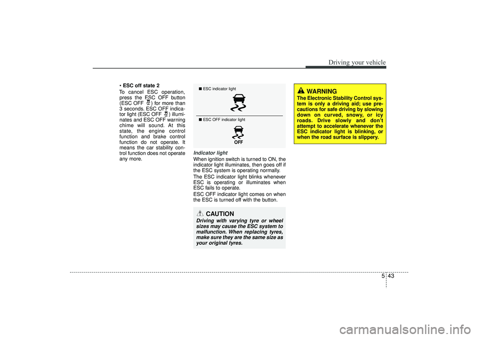HYUNDAI IX35 2016 Owners Manual 543
Driving your vehicle
ESC off state 2
To cancel ESC operation, press the ESC OFF button
(ESC OFF ) for more than
3 seconds. ESC OFF indica-
tor light (ESC OFF ) illumi-
nates and ESC OFF warning
HYUNDAI IX35 2016 Owners Manual 543
Driving your vehicle
ESC off state 2
To cancel ESC operation, press the ESC OFF button
(ESC OFF ) for more than
3 seconds. ESC OFF indica-
tor light (ESC OFF ) illumi-
nates and ESC OFF warning