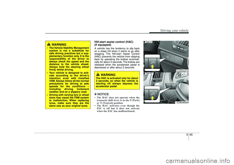 HYUNDAI IX35 2016  Owners Manual 545
Driving your vehicle
Hill-start assist control (HAC) 
(if equipped) A vehicle has the tendency to slip back
on a steep hill when it starts to go after
stopping. The Hill-start Assist Control
(HAC)