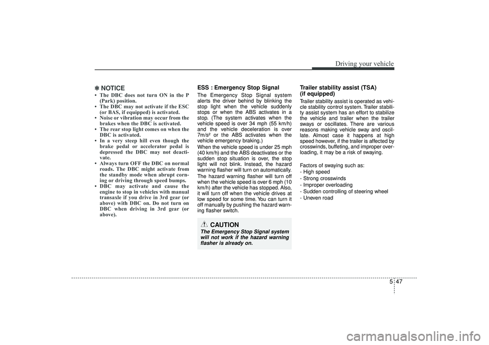 HYUNDAI IX35 2016 Owners Manual 547
Driving your vehicle
✽
✽NOTICE• The DBC does not turn ON in the P
(Park) position.
• The DBC may not activate if the ESC (or BAS, if equipped) is activated.
• Noise or vibration may occu HYUNDAI IX35 2016 Owners Manual 547
Driving your vehicle
✽
✽NOTICE• The DBC does not turn ON in the P
(Park) position.
• The DBC may not activate if the ESC (or BAS, if equipped) is activated.
• Noise or vibration may occu