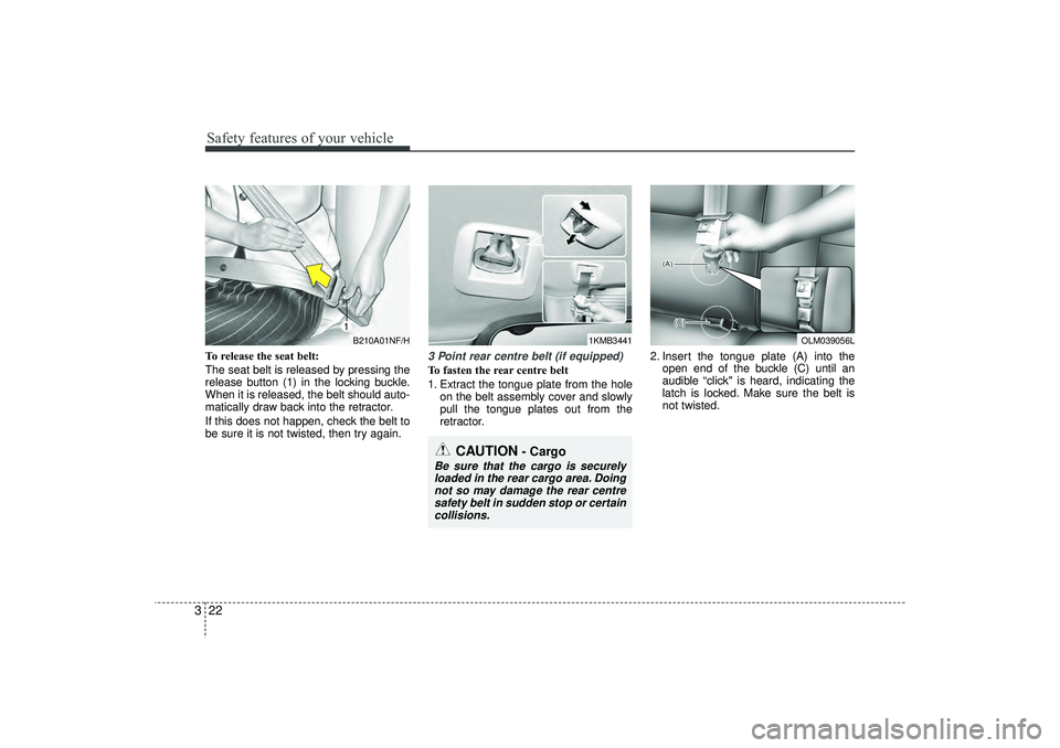 HYUNDAI IX35 2016 Service Manual Safety features of your vehicle22
3To release the seat belt:
The seat belt is released by pressing the
release button (1) in the locking buckle.
When it is released, the belt should auto-
matically dr