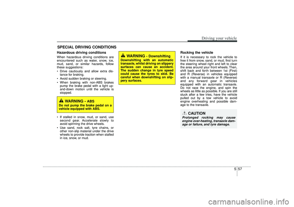 HYUNDAI IX35 2016 Owners Manual 557
Driving your vehicle
Hazardous driving conditions When hazardous driving conditions are
encountered such as water, snow, ice,
mud, sand, or similar hazards, follow
these suggestions:
Drive caut HYUNDAI IX35 2016 Owners Manual 557
Driving your vehicle
Hazardous driving conditions When hazardous driving conditions are
encountered such as water, snow, ice,
mud, sand, or similar hazards, follow
these suggestions:
Drive caut