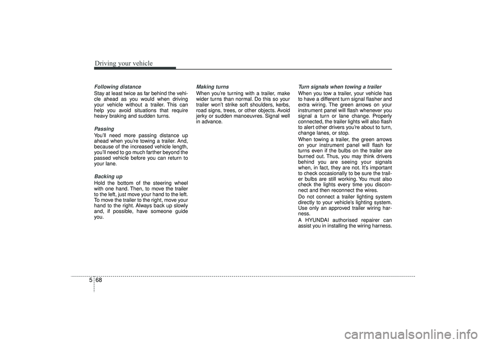 HYUNDAI IX35 2016 Owners Manual Driving your vehicle68
5Following distance Stay at least twice as far behind the vehi-
cle ahead as you would when driving
your vehicle without a trailer. This can
help you avoid situations that requi HYUNDAI IX35 2016 Owners Manual Driving your vehicle68
5Following distance Stay at least twice as far behind the vehi-
cle ahead as you would when driving
your vehicle without a trailer. This can
help you avoid situations that requi