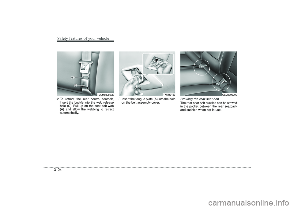 HYUNDAI IX35 2016 Service Manual Safety features of your vehicle24
32. To retract the rear centre seatbelt,
insert the buckle into the web release
hole (C). Pull up on the seat belt web
(A) and allow the webbing to retract
automatica