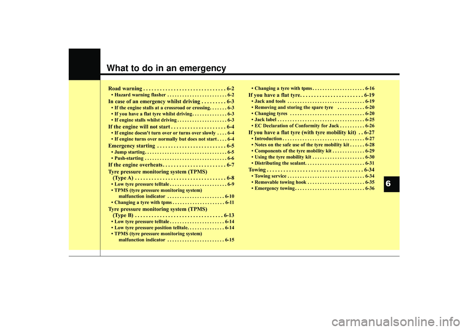 HYUNDAI IX35 2016 Owners Manual What to do in an emergencyRoad warning . . . . . . . . . . . . . . . . . . . . . . . . . . . . . . 6-2• Hazard warning flasher . . . . . . . . . . . . . . . . . . . . . . . . 6-2In case of an emerge HYUNDAI IX35 2016 Owners Manual What to do in an emergencyRoad warning . . . . . . . . . . . . . . . . . . . . . . . . . . . . . . 6-2• Hazard warning flasher . . . . . . . . . . . . . . . . . . . . . . . . 6-2In case of an emerge