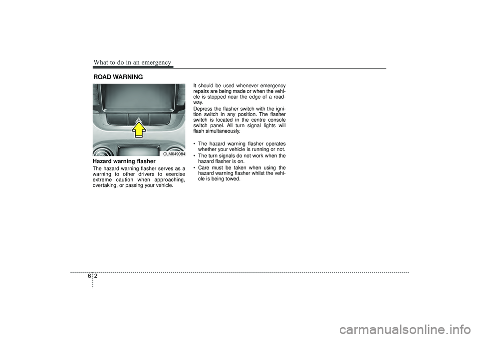 HYUNDAI IX35 2016 Owners Manual What to do in an emergency26ROAD WARNING Hazard warning flasher The hazard warning flasher serves as a
warning to other drivers to exercise
extreme caution when approaching,
overtaking, or passing yo HYUNDAI IX35 2016 Owners Manual What to do in an emergency26ROAD WARNING Hazard warning flasher The hazard warning flasher serves as a
warning to other drivers to exercise
extreme caution when approaching,
overtaking, or passing yo