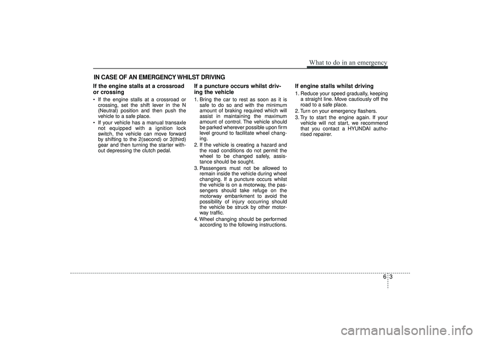 HYUNDAI IX35 2016 Owners Manual 63
What to do in an emergency
IN CASE OF AN EMERGENCY WHILST DRIVINGIf the engine stalls at a crossroad
or crossing If the engine stalls at a crossroad orcrossing, set the shift lever in the N
(Neutr HYUNDAI IX35 2016 Owners Manual 63
What to do in an emergency
IN CASE OF AN EMERGENCY WHILST DRIVINGIf the engine stalls at a crossroad
or crossing If the engine stalls at a crossroad orcrossing, set the shift lever in the N
(Neutr