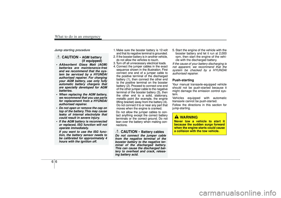 HYUNDAI IX35 2016  Owners Manual What to do in an emergency66Jump starting procedure 
1. Make sure the booster battery is 12-voltand that its negative terminal is grounded.
2. If the booster battery is in another vehicle, do not allo