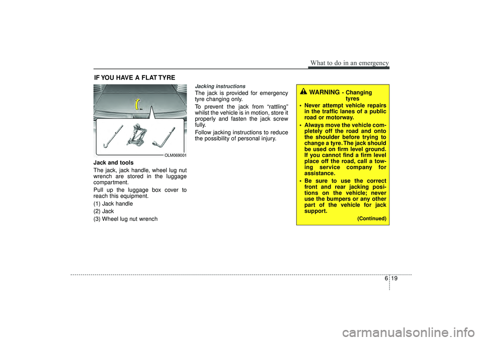 HYUNDAI IX35 2016 Owners Manual 619
What to do in an emergency
IF YOU HAVE A FLAT TYREJack and tools
The jack, jack handle, wheel lug nut
wrench are stored in the luggage
compartment.
Pull up the luggage box cover to
reach this equi HYUNDAI IX35 2016 Owners Manual 619
What to do in an emergency
IF YOU HAVE A FLAT TYREJack and tools
The jack, jack handle, wheel lug nut
wrench are stored in the luggage
compartment.
Pull up the luggage box cover to
reach this equi