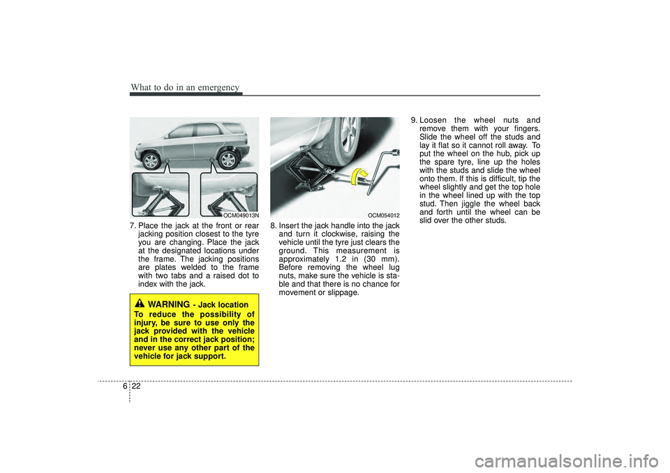HYUNDAI IX35 2016  Owners Manual What to do in an emergency22
67. Place the jack at the front or rear
jacking position closest to the tyre
you are changing. Place the jack
at the designated locations under
the frame. The jacking posi