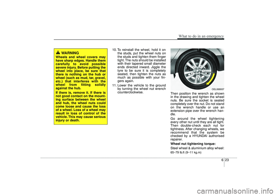 HYUNDAI IX35 2016 Owners Manual 623
What to do in an emergency
10. To reinstall the wheel, hold it onthe studs, put the wheel nuts on
the studs and tighten them finger
tight. The nuts should be installed
with their tapered small dia HYUNDAI IX35 2016 Owners Manual 623
What to do in an emergency
10. To reinstall the wheel, hold it onthe studs, put the wheel nuts on
the studs and tighten them finger
tight. The nuts should be installed
with their tapered small dia