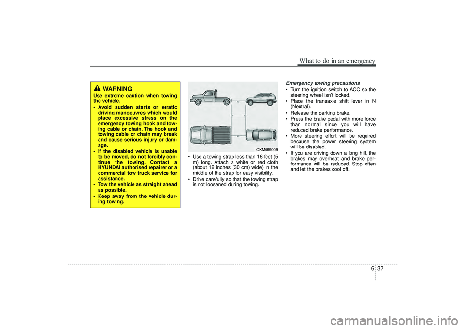 HYUNDAI IX35 2016 Owners Manual 637
What to do in an emergency
Use a towing strap less than 16 feet (5m) long. Attach a white or red cloth
(about 12 inches (30 cm) wide) in the
middle of the strap for easy visibility.
Drive care HYUNDAI IX35 2016 Owners Manual 637
What to do in an emergency
Use a towing strap less than 16 feet (5m) long. Attach a white or red cloth
(about 12 inches (30 cm) wide) in the
middle of the strap for easy visibility.
Drive care