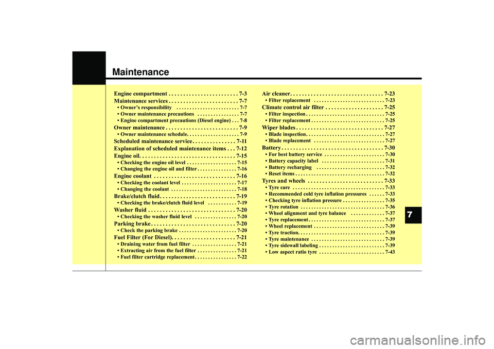 HYUNDAI IX35 2016  Owners Manual Maintenance
7
Engine compartment . . . . . . . . . . . . . . . . . . . . . . . . 7-3
Maintenance services . . . . . . . . . . . . . . . . . . . . . . . . 7-7• Owner’s responsibility   . . . . . . 