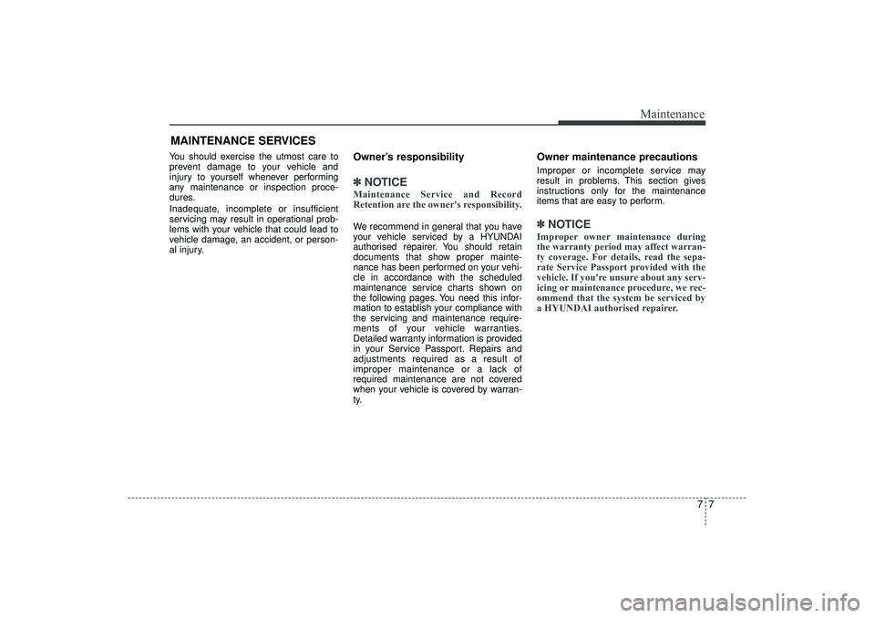 HYUNDAI IX35 2016 Owners Manual 77
Maintenance
MAINTENANCE SERVICESYou should exercise the utmost care to
prevent damage to your vehicle and
injury to yourself whenever performing
any maintenance or inspection proce-
dures.
Inadequa HYUNDAI IX35 2016 Owners Manual 77
Maintenance
MAINTENANCE SERVICESYou should exercise the utmost care to
prevent damage to your vehicle and
injury to yourself whenever performing
any maintenance or inspection proce-
dures.
Inadequa