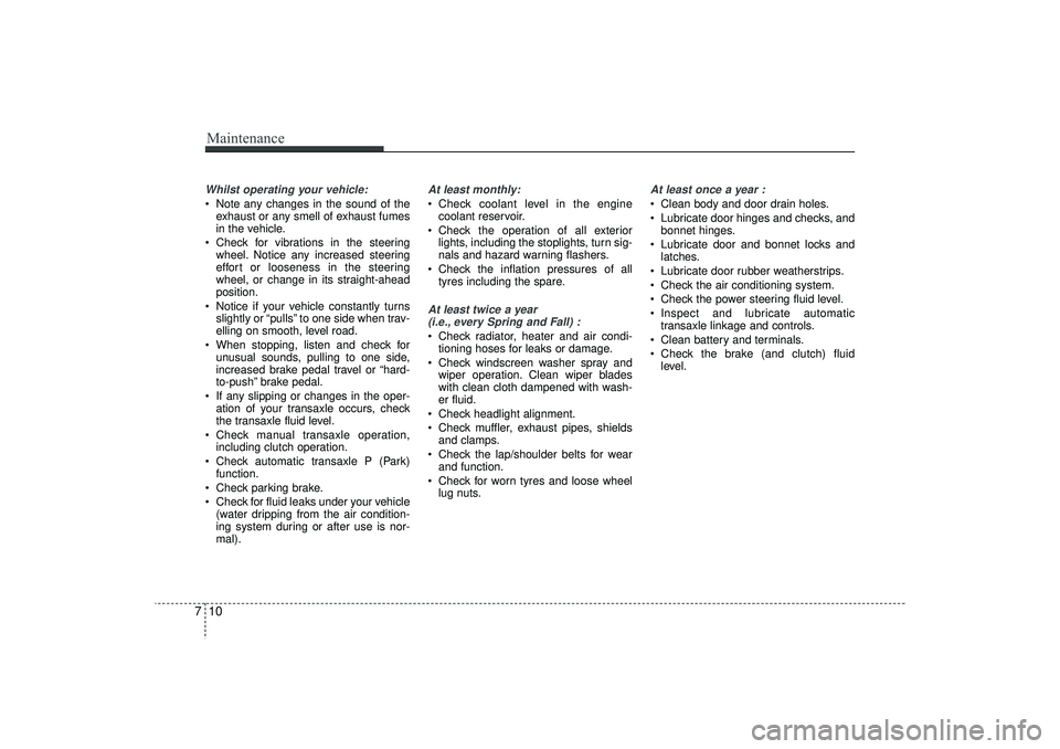 HYUNDAI IX35 2016 Owners Manual Maintenance10
7Whilst operating your vehicle: Note any changes in the sound of the
exhaust or any smell of exhaust fumes
in the vehicle.
Check for vibrations in the steering wheel. Notice any incre HYUNDAI IX35 2016 Owners Manual Maintenance10
7Whilst operating your vehicle: Note any changes in the sound of the
exhaust or any smell of exhaust fumes
in the vehicle.
Check for vibrations in the steering wheel. Notice any incre