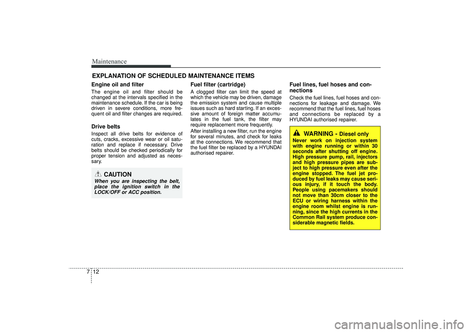 HYUNDAI IX35 2016  Owners Manual Maintenance12
7EXPLANATION OF SCHEDULED MAINTENANCE ITEMSEngine oil and filterThe engine oil and filter should be
changed at the intervals specified in the
maintenance schedule. If the car is being
dr