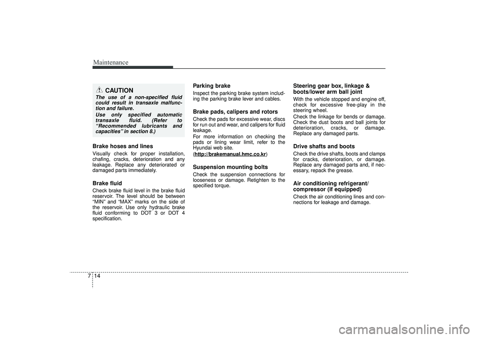 HYUNDAI IX35 2016 Owners Manual Maintenance14
7Brake hoses and linesVisually check for proper installation,
chafing, cracks, deterioration and any
leakage. Replace any deteriorated or
damaged parts immediately.Brake fluidCheck brake HYUNDAI IX35 2016 Owners Manual Maintenance14
7Brake hoses and linesVisually check for proper installation,
chafing, cracks, deterioration and any
leakage. Replace any deteriorated or
damaged parts immediately.Brake fluidCheck brake