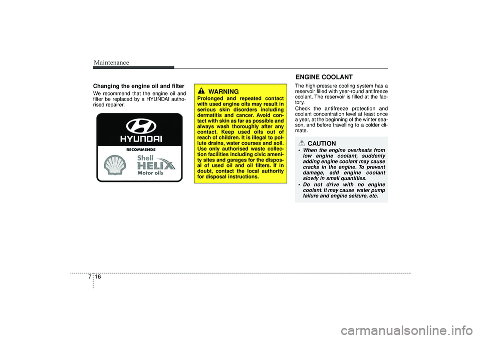HYUNDAI IX35 2016 Owners Manual Maintenance16
7
ENGINE COOLANT
Changing the engine oil and filterWe recommend that the engine oil and
filter be replaced by a HYUNDAI autho-
rised repairer. The high-pressure cooling system has a
rese HYUNDAI IX35 2016 Owners Manual Maintenance16
7
ENGINE COOLANT
Changing the engine oil and filterWe recommend that the engine oil and
filter be replaced by a HYUNDAI autho-
rised repairer. The high-pressure cooling system has a
rese