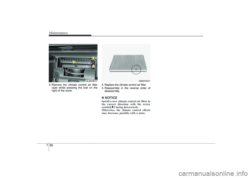 HYUNDAI IX35 2016 Owners Manual Maintenance26
73. Remove the climate control air filter
case whilst pressing the lock on the
right of the cover. 4. Replace the climate control air filter.
5. Reassemble in the reverse order of
disass HYUNDAI IX35 2016 Owners Manual Maintenance26
73. Remove the climate control air filter
case whilst pressing the lock on the
right of the cover. 4. Replace the climate control air filter.
5. Reassemble in the reverse order of
disass